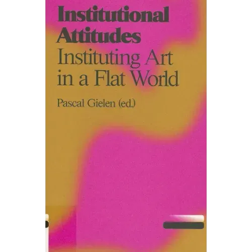 Institutional Attitudes: Instituting Art in a Flat World