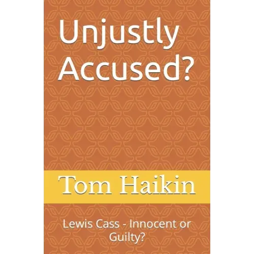 Unjustly Accused?: Lewis Cass - Innocent or Guilty?