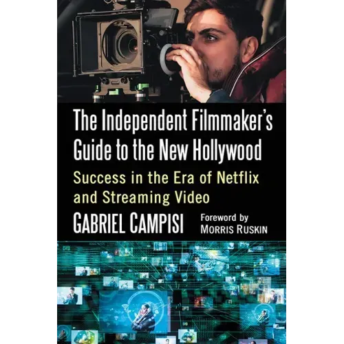 The Independent Filmmaker's Guide to the New Hollywood: Success in the Era of Netflix and Streaming Video
