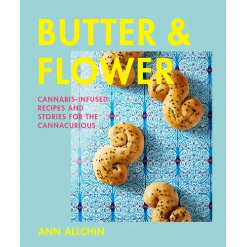 Butter and Flower: Cannabis-Infused Recipes and Stories for the Cannacurious