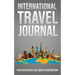International Travel Journal: Your Adventures Are Worth Remembering