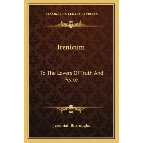 Irenicum: To the Lovers of Truth and Peace: Heart-Divisions Opened in the Causes and Evils of Them (1653)