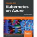 Hands-On Kubernetes on Azure - Second Edition: Automate management, scaling, and deployment of containerized applications