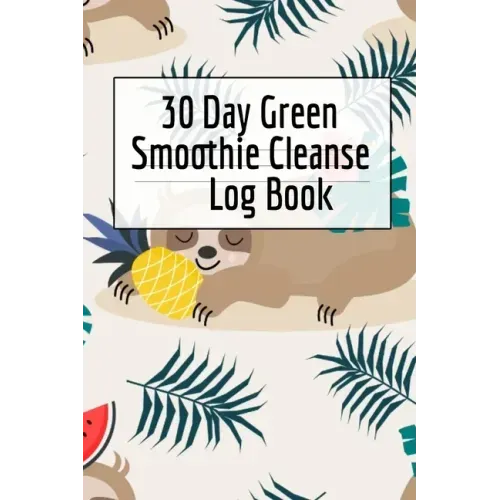 30 Day Green Smoothie Cleanse Log Book: Healthy Juicing Recipes Tracker & Living A Longer Healthier Life Companion Guide For Tracking Longevity & Heal