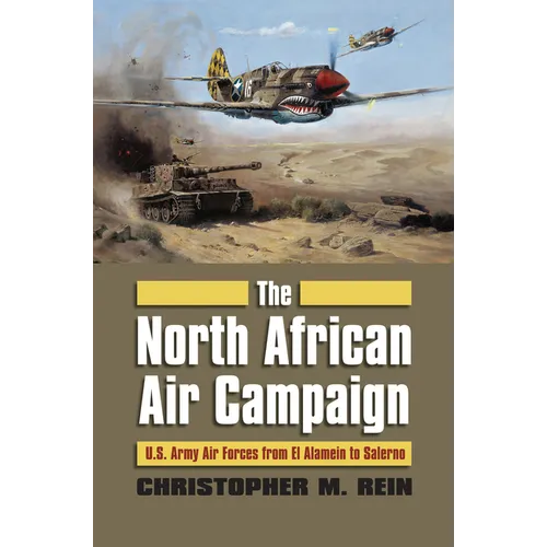 The North African Air Campaign: U.S. Army Forces from El Alamein to Salerno