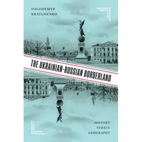The Ukrainian-Russian Borderland: History Versus Geography