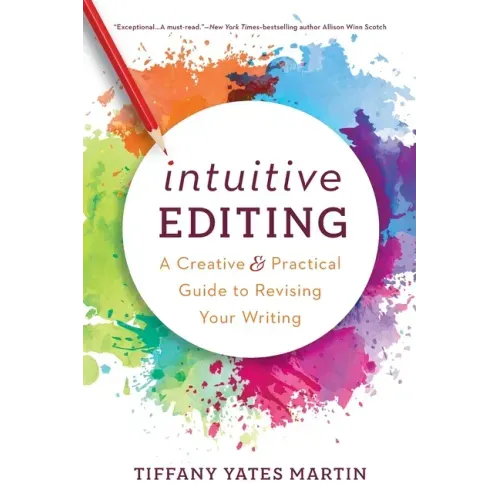 Intuitive Editing: A Creative and Practical Guide to Revising Your Writing