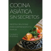 Cocina Asiática Sin Secretos: Recetas Deliciosas Para Sorprender a Tu Familia