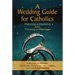 A Wedding Guide for Catholics: Planning a Wedding and Thriving in Marriage