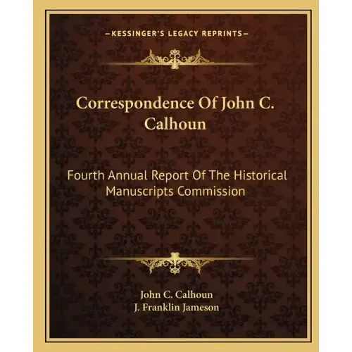 Correspondence of John C. Calhoun: Fourth Annual Report of the Historical Manuscripts Commission