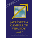 Atrévete a Cambiar Tu Vida Hoy