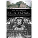 New York's Original Penn Station: The Rise and Tragic Fall of an American Landmark