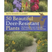 50 Beautiful Deer-Resistant Plants: The Prettiest Annuals, Perennials, Bulbs, and Shrubs That Deer Don't Eat