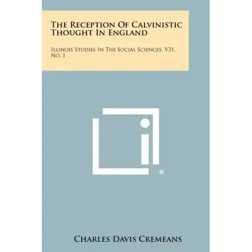 The Reception Of Calvinistic Thought In England: Illinois Studies In The Social Sciences, V31, No. 1
