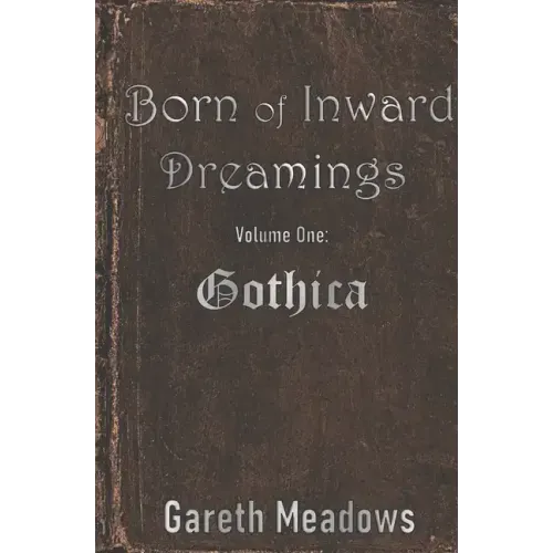 Born of Inward Dreamings: Volume One: Gothica