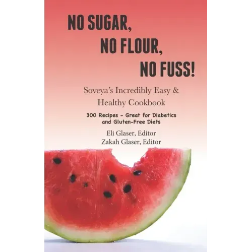 No Sugar, No Flour, No Fuss!: Soveya's Incredibly Easy & Healthy Cookbook (300 Recipes - Great for Diabetics & Gluten-Free Diets)