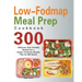 Low-Fodmap Meal Prep Cookbook: 300 Delicious, Gut-Friendly Recipes for a Happy Tummy(4-Weekly Plan for IBS Relief)