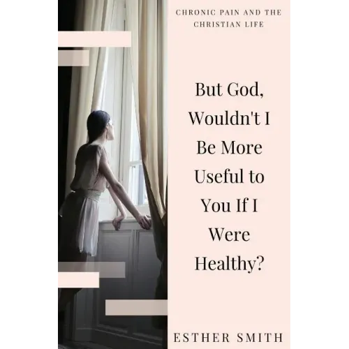 But God, Wouldn't I Be More Useful to You If I Were Healthy?