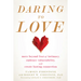 Daring to Love: Move Beyond Fear of Intimacy, Embrace Vulnerability, and Create Lasting Connection