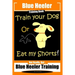Blue Heeler Training Book, Train Your Dog or Eat My Shorts!: Not Really But... Blue Heeler Training