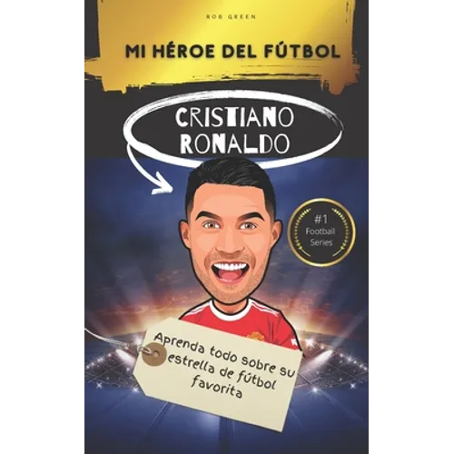 Mi héroe del fútbol: Cristiano Ronaldo: Aprenda todo sobre su estrella de fútbol favorita