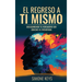 El Regreso a Ti Mismo: Descubriendo Tu Verdadero Ser Gracias al Eneagrama: La Sabiduría de la Transformación Psicológica y Espiritual de Tu Personalid