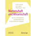 Mutterschaft Und Wissenschaft: Die (Un-)Vereinbarkeit Von Mutterbild Und Wissenschaftlicher Tätigkeit