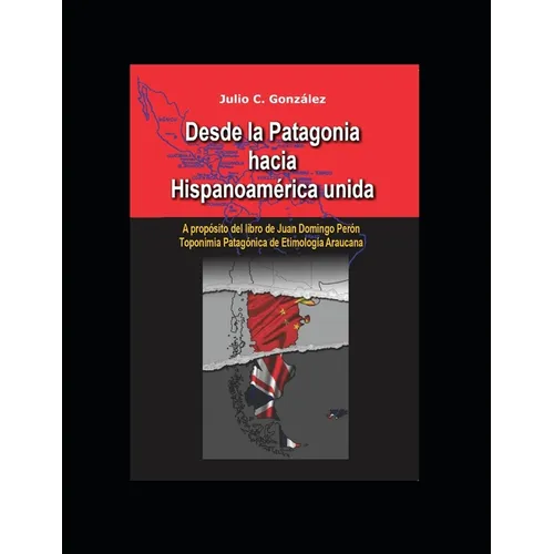 Desde la Patagonia hacia la Hispanoamérica unida: A propósito del libro de Juan Domingo Perón, Toponimia Patagónica de Etimologia Araucana