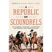 A Republic of Scoundrels: The Schemers, Intriguers, and Adventurers Who Created a New American Nation