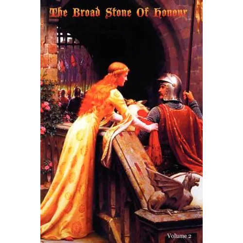 The Broad Stone Of Honour: Volume 2 The True Sense And Practice Of Chivalry