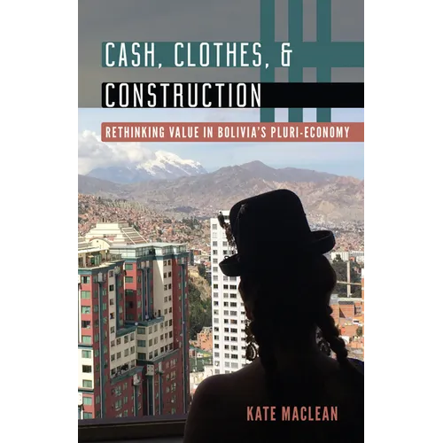 Cash, Clothes, and Construction: Rethinking Value in Bolivia's Pluri-Economy
