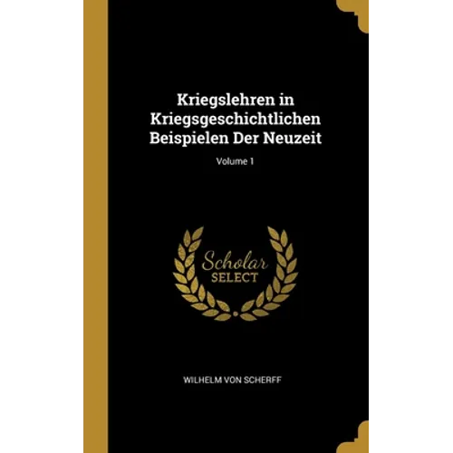 Kriegslehren in Kriegsgeschichtlichen Beispielen Der Neuzeit; Volume 1