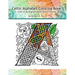 Celtic Alphabet Coloring Book: A Set of 26 Original, Hand-Drawn Letters To Color