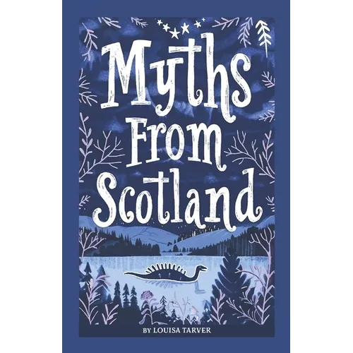 Myths From Scotland: Mythology & Folklore Explore Scotland's Myths and Legends Famous Scottish Stories Celtic Creatures Ghosts Important Fa