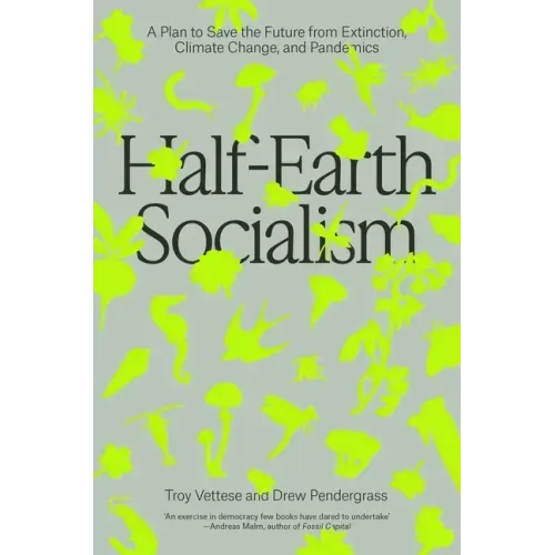 Half-Earth Socialism: A Plan to Save the Future from Extinction, Climate Change and Pandemics