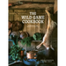 The Wild Game Cookbook: Simple Recipes for Hunters and Gourmets