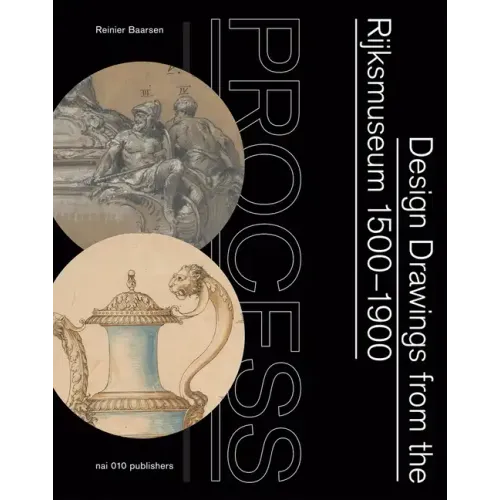 Process: Design Drawings from the Rijksmuseum 1500-1900