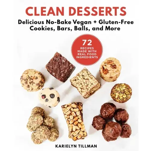 Clean Desserts: Delicious No-Bake Vegan & Gluten-Free Cookies, Bars, Balls, and More