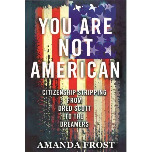 You Are Not American: Citizenship Stripping from Dred Scott to the Dreamers