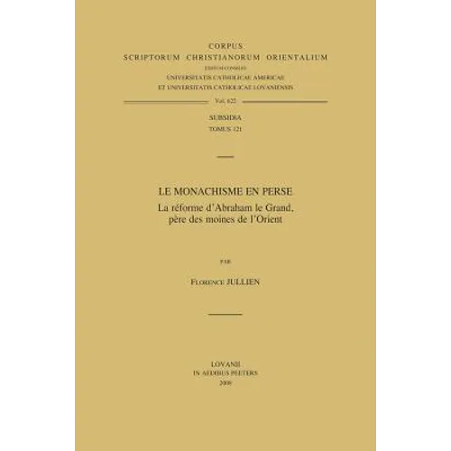 Le Monachisme En Perse. La Reforme d'Abraham Le Grand, Pere Des Moines de l'Orient