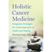 Holistic Cancer Medicine: Integrative Strategies for a New Approach to Health and Healing
