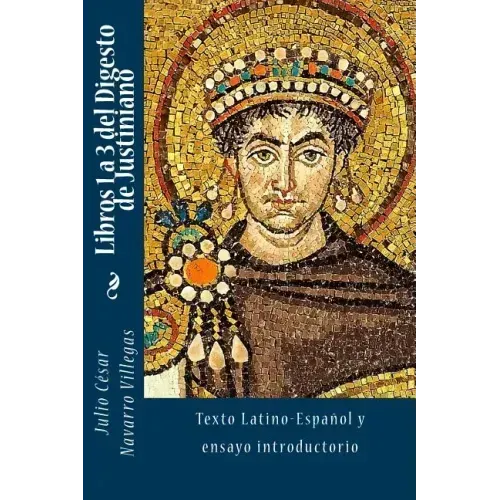 Libros 1 a 3 del Digesto de Justiniano: Texto Latino-Español y ensayo introductorio