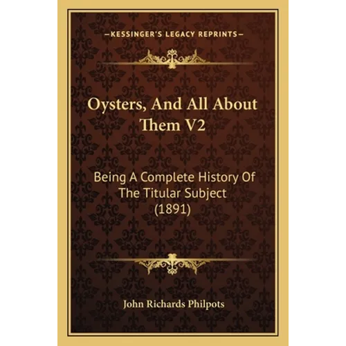 Oysters, And All About Them V2: Being A Complete History Of The Titular Subject (1891)
