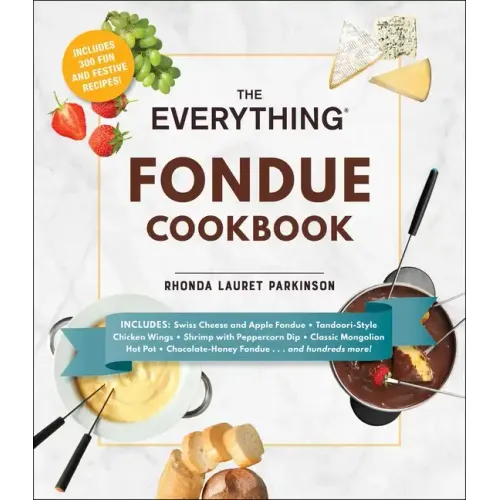 The Everything Fondue Cookbook: 300 Creative Ideas for Any Occasion