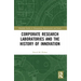 Corporate Research Laboratories and the History of Innovation