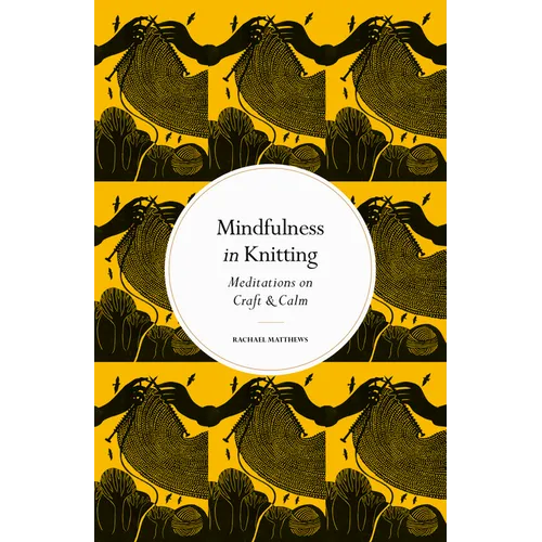 Mindfulness in Knitting: Meditations on Craft & Calm