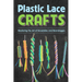 Plastic Lace Crafts: Mastering the Art of Scoubidou and Boondoggle: Crafts Book