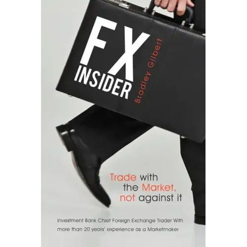 Fx Insider: Investment Bank Chief Foreign Exchange Trader with More Than 20 Years' Experience as a Marketmaker