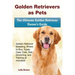 Golden Retrievers as Pets: Golden Retriever Breeding, Where to Buy, Types, Care, Cost, Diet, Grooming, and Training all Included! The Ultimate Go
