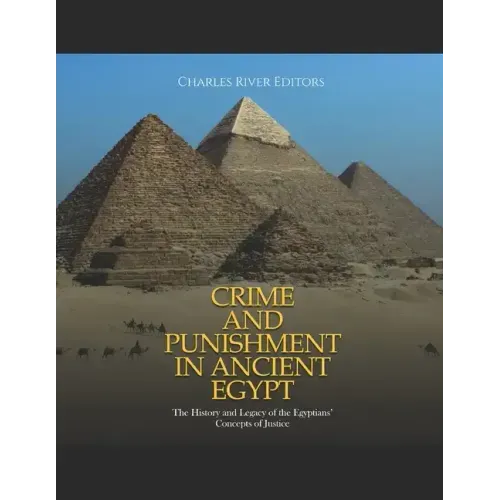Crime and Punishment in Ancient Egypt: The History and Legacy of the Egyptians' Concepts of Justice